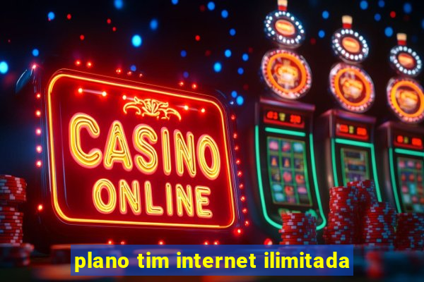 plano tim internet ilimitada